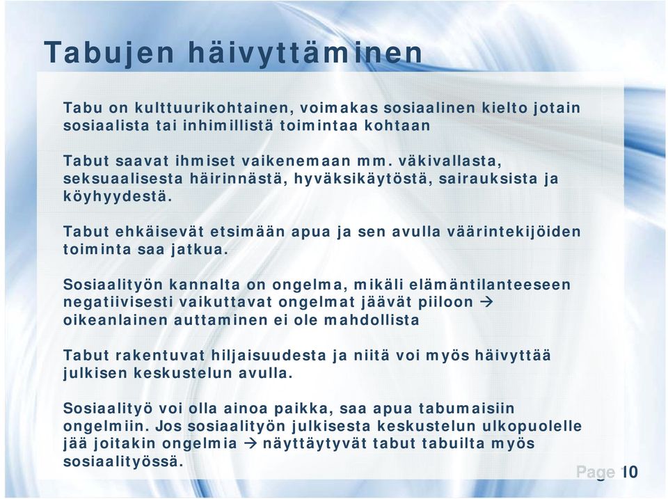 Sosiaalityön kannalta on ongelma, mikäli elämäntilanteeseen negatiivisesti vaikuttavat ongelmat jäävät piiloon oikeanlainen auttaminen ei ole mahdollista Tabut rakentuvat hiljaisuudesta ja niitä