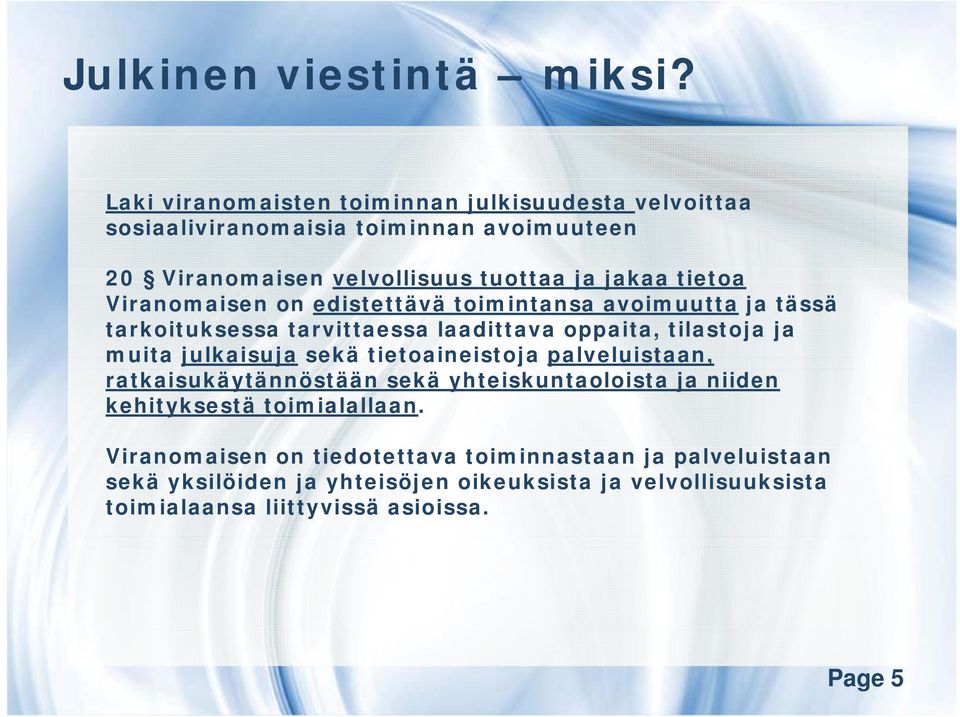 Viranomaisen on edistettävä toimintansa avoimuutta ja tässä tarkoituksessa tarvittaessa laadittava oppaita, tilastoja ja muita julkaisuja sekä