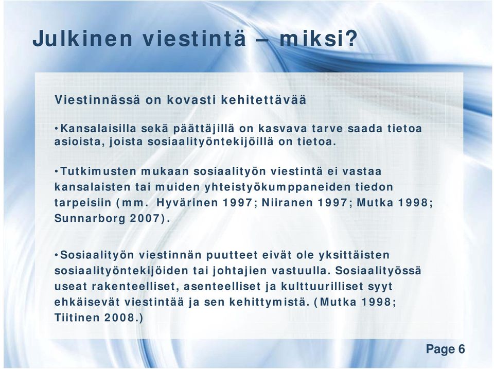 t Tutkimusten mukaan sosiaalityön viestintä ei vastaa kansalaisten tai muiden yhteistyökumppaneiden tiedon tarpeisiin (mm.