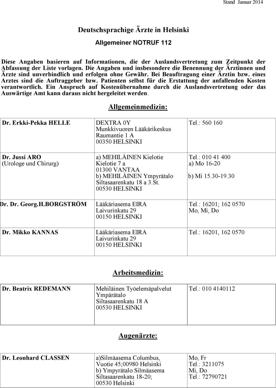 Patienten selbst für die Erstattung der anfallenden Kosten verantwortlich. Ein Anspruch auf Kostenübernahme durch die Auslandsvertretung oder das Auswärtige Amt kann daraus nicht hergeleitet werden.