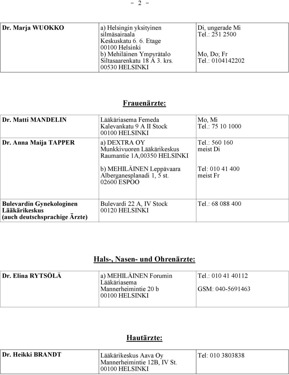 02600 ESPOO Mo, Mi Tel.: 75 10 1000 meist Di Tel: 010 41 400 meist Fr Bulevardin Gynekologinen Lääkärikeskus (auch deutschsprachige Ärzte) Bulevardi 22 A, IV Stock Tel.