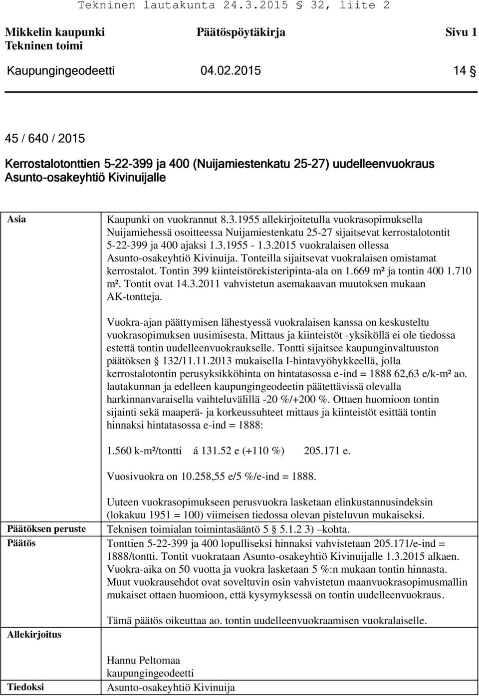 3.1955-1.3.2015 vuokralaisen ollessa Asunto-osakeyhtiö Kivinuija. Tonteilla sijaitsevat vuokralaisen omistamat kerrostalot. Tontin 399 kiinteistörekisteripinta-ala on 1.669 m² ja tontin 400 1.710 m².