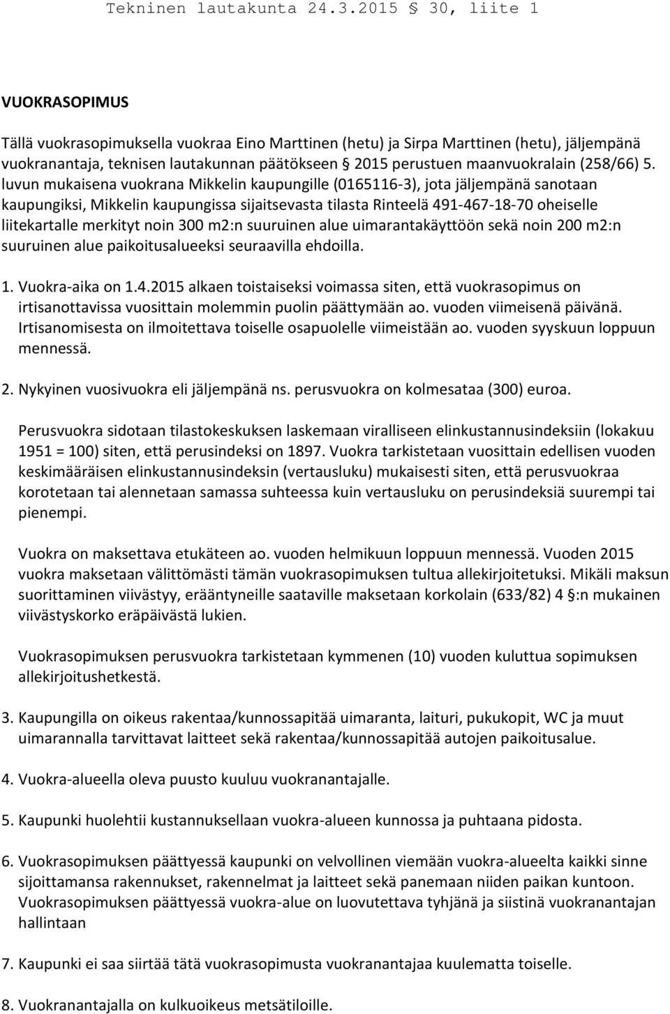 noin 300 m2:n suuruinen alue uimarantakäyttöön sekä noin 200 m2:n suuruinen alue paikoitusalueeksi seuraavilla ehdoilla. 1. Vuokra-aika on 1.4.