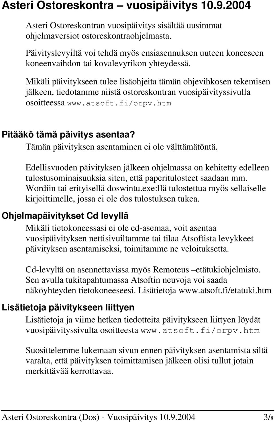 Mikäli päivitykseen tulee lisäohjeita tämän ohjevihkosen tekemisen jälkeen, tiedotamme niistä ostoreskontran vuosipäivityssivulla osoitteessa www.atsoft.fi/orpv.htm Pitääkö tämä päivitys asentaa?