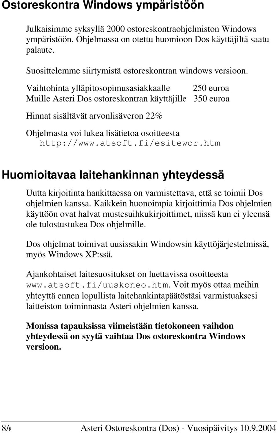 Vaihtohinta ylläpitosopimusasiakkaalle 250 euroa Muille Asteri Dos ostoreskontran käyttäjille 350 euroa Hinnat sisältävät arvonlisäveron 22% Ohjelmasta voi lukea lisätietoa osoitteesta http://www.