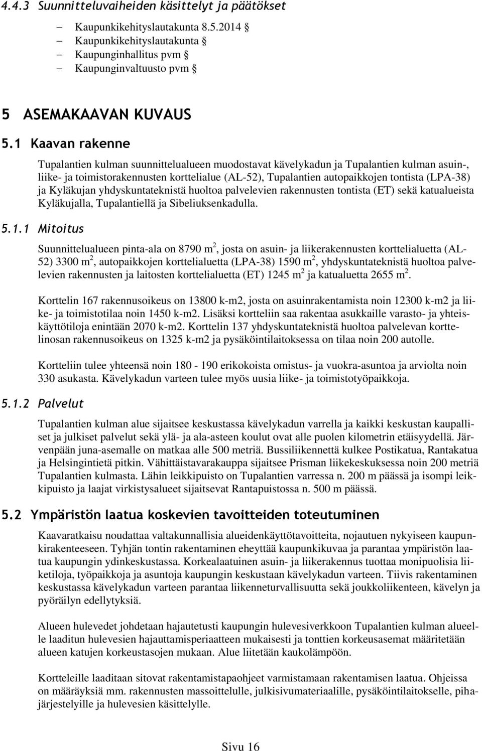 (LPA-38) ja Kyläkujan yhdyskuntateknistä huoltoa palvelevien rakennusten tontista (ET) sekä katualueista Kyläkujalla, Tupalantiellä ja Sibeliuksenkadulla. 5.1.