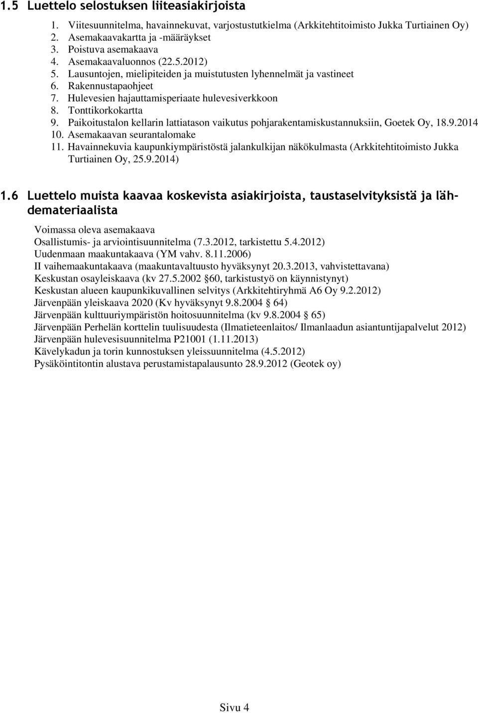 Paikoitustalon kellarin lattiatason vaikutus pohjarakentamiskustannuksiin, Goetek Oy, 18.9.2014 10. Asemakaavan seurantalomake 11.