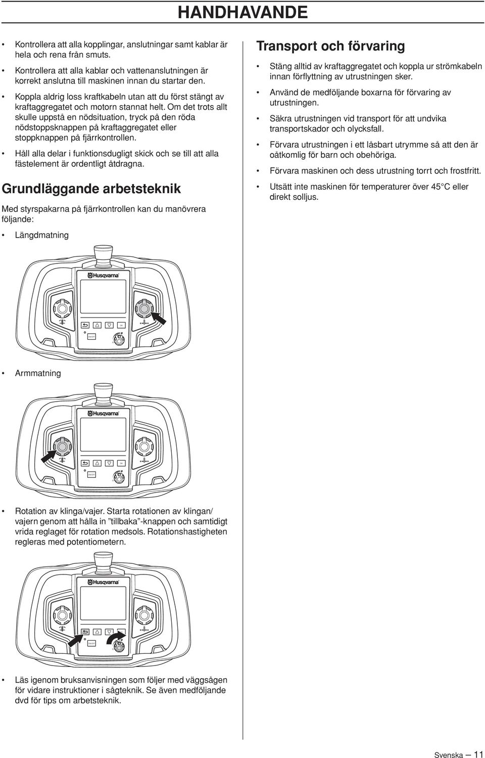Koppla aldrig loss kraftkabeln utan att du först stängt av kraftaggregatet och motorn stannat helt.