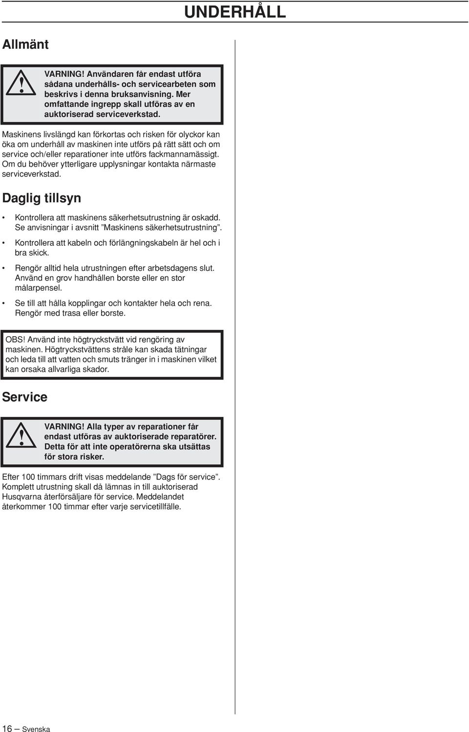 Maskinens livslängd kan förkortas och risken för olyckor kan öka om underhåll av maskinen inte utförs på rätt sätt och om service och/eller reparationer inte utförs fackmannamässigt.