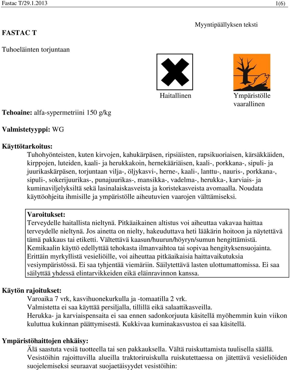 kuten kirvojen, kahukärpäsen, ripsiäisten, rapsikuoriaisen, kärsäkkäiden, kirppojen, luteiden, kaali- ja herukkakoin, hernekääriäisen, kaali-, porkkana-, sipuli- ja juurikaskärpäsen, torjuntaan