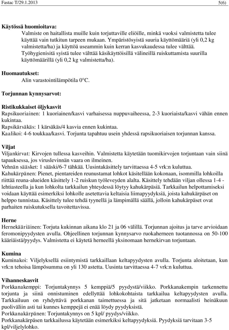 Työhygienisitä syistä tulee välttää käsikäyttöisillä välineillä ruiskuttamista suurilla käyttömäärillä (yli 0,2 kg valmistetta/ha). Huomautukset: Alin varastointilämpötila 0 C.