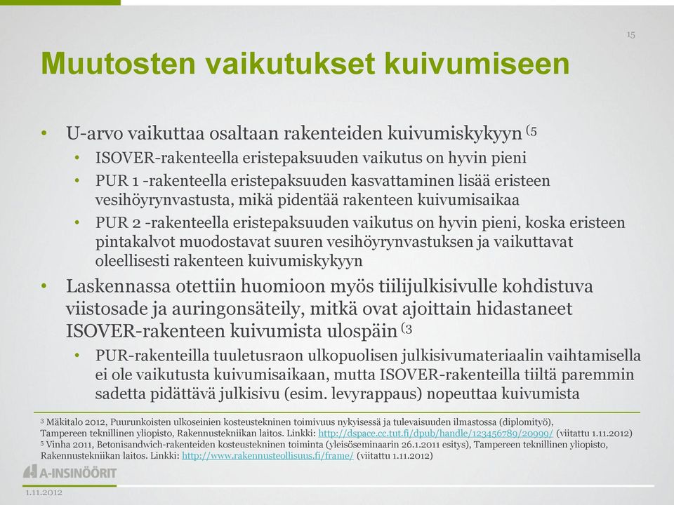 vesihöyrynvastuksen ja vaikuttavat oleellisesti rakenteen kuivumiskykyyn Laskennassa otettiin huomioon myös tiilijulkisivulle kohdistuva viistosade ja auringonsäteily, mitkä ovat ajoittain