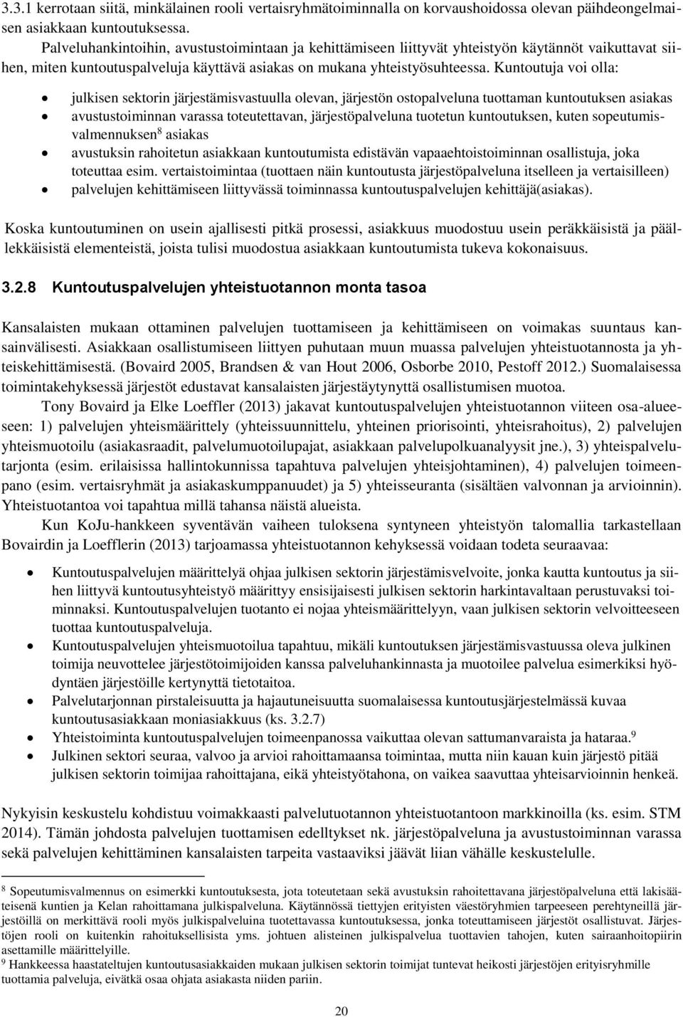Kuntoutuja voi olla: julkisen sektorin järjestämisvastuulla olevan, järjestön ostopalveluna tuottaman kuntoutuksen asiakas avustustoiminnan varassa toteutettavan, järjestöpalveluna tuotetun