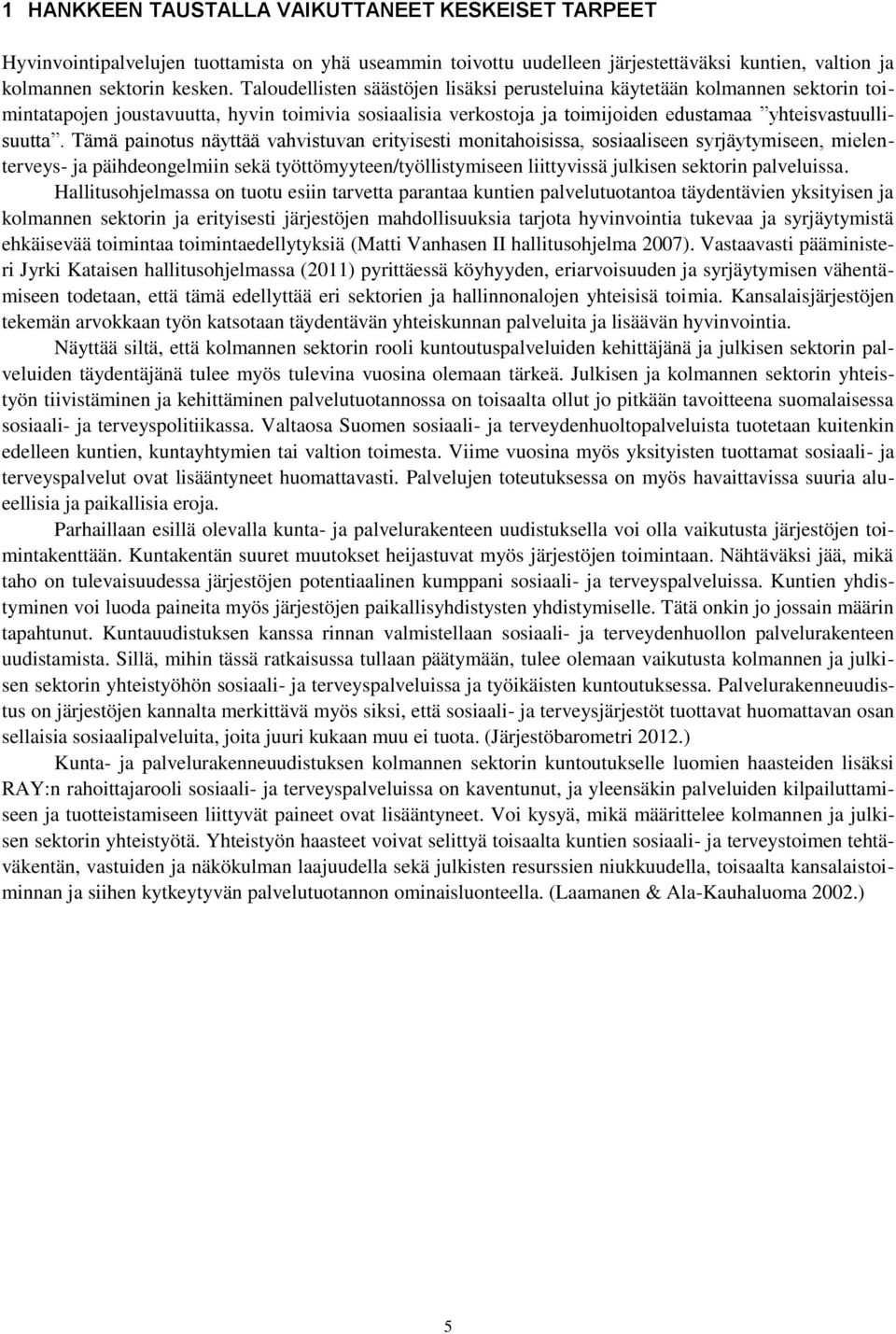 Tämä painotus näyttää vahvistuvan erityisesti monitahoisissa, sosiaaliseen syrjäytymiseen, mielenterveys- ja päihdeongelmiin sekä työttömyyteen/työllistymiseen liittyvissä julkisen sektorin