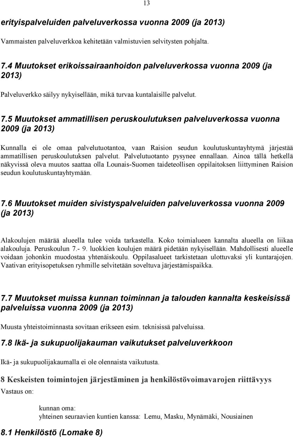 5 Muutokset ammatillisen peruskoulutuksen palveluverkossa vuonna 2009 (ja 2013) Kunnalla ei ole omaa palvelutuotantoa, vaan Raision seudun koulutuskuntayhtymä järjestää ammatillisen peruskoulutuksen