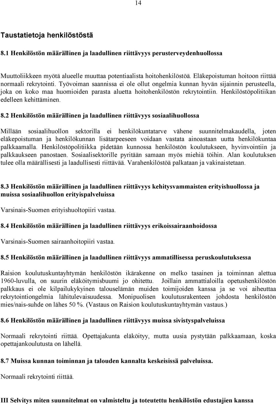 Työvoiman saannissa ei ole ollut ongelmia kunnan hyvän sijainnin perusteella, joka on koko maa huomioiden parasta aluetta hoitohenkilöstön rekrytointiin. Henkilöstöpolitiikan edelleen kehittäminen. 8.