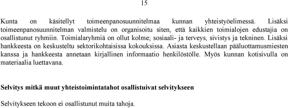 Toimialaryhmiä on ollut kolme; sosiaali ja terveys, sivistys ja tekninen. Lisäksi hankkeesta on keskusteltu sektorikohtaisissa kokouksissa.