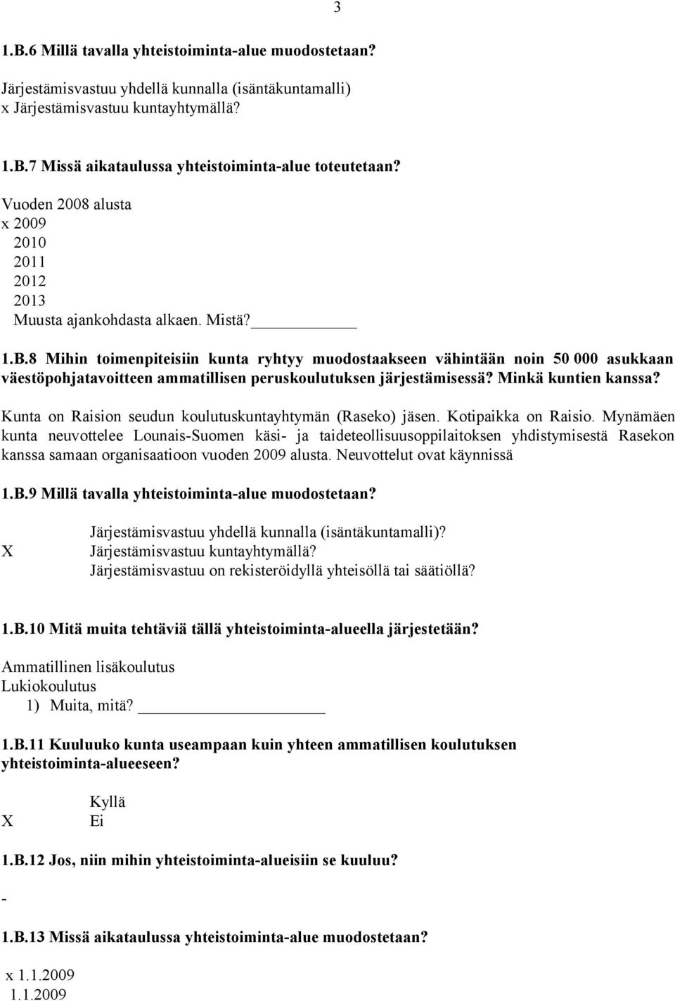 8 Mihin toimenpiteisiin kunta ryhtyy muodostaakseen vähintään noin 50 000 asukkaan väestöpohjatavoitteen ammatillisen peruskoulutuksen järjestämisessä? Minkä kuntien kanssa?