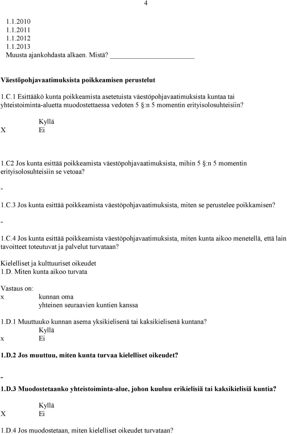 C2 Jos kunta esittää poikkeamista väestöpohjavaatimuksista, mihin 5 :n 5 momentin erityisolosuhteisiin se vetoaa? 1.C.3 Jos kunta esittää poikkeamista väestöpohjavaatimuksista, miten se perustelee poikkamisen?