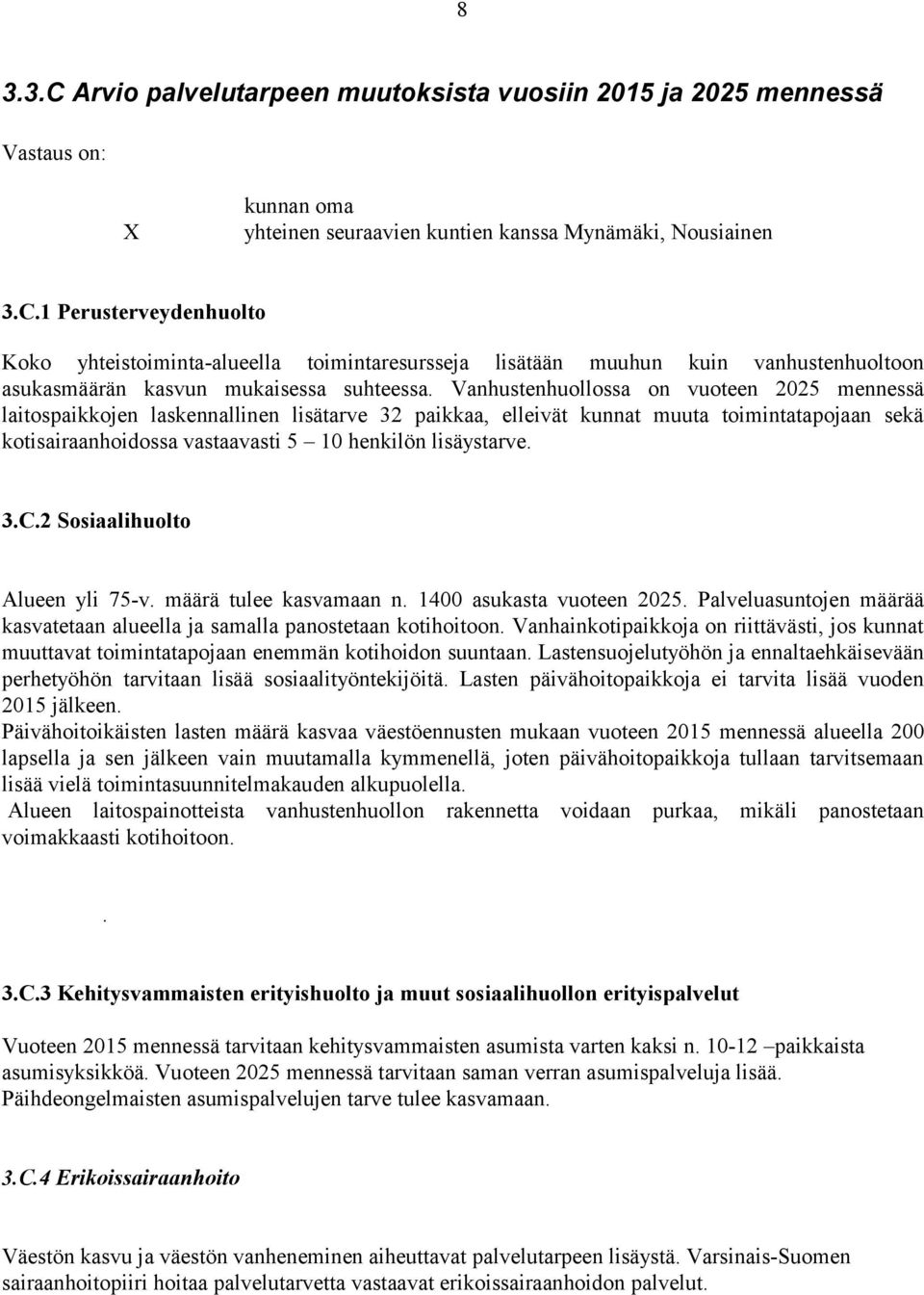 3.C.2 Sosiaalihuolto Alueen yli 75v. määrä tulee kasvamaan n. 1400 asukasta vuoteen 2025. Palveluasuntojen määrää kasvatetaan alueella ja samalla panostetaan kotihoitoon.