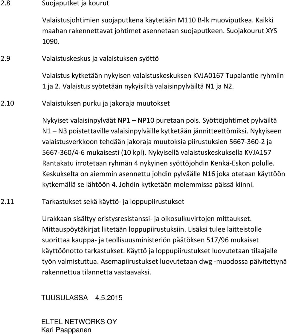 Valaistus syötetään nykyisiltä valaisinpylväiltä N1 ja N2. 2.10 Valaistuksen purku ja jakoraja muutokset Nykyiset valaisinpylväät NP1 NP10 puretaan pois.