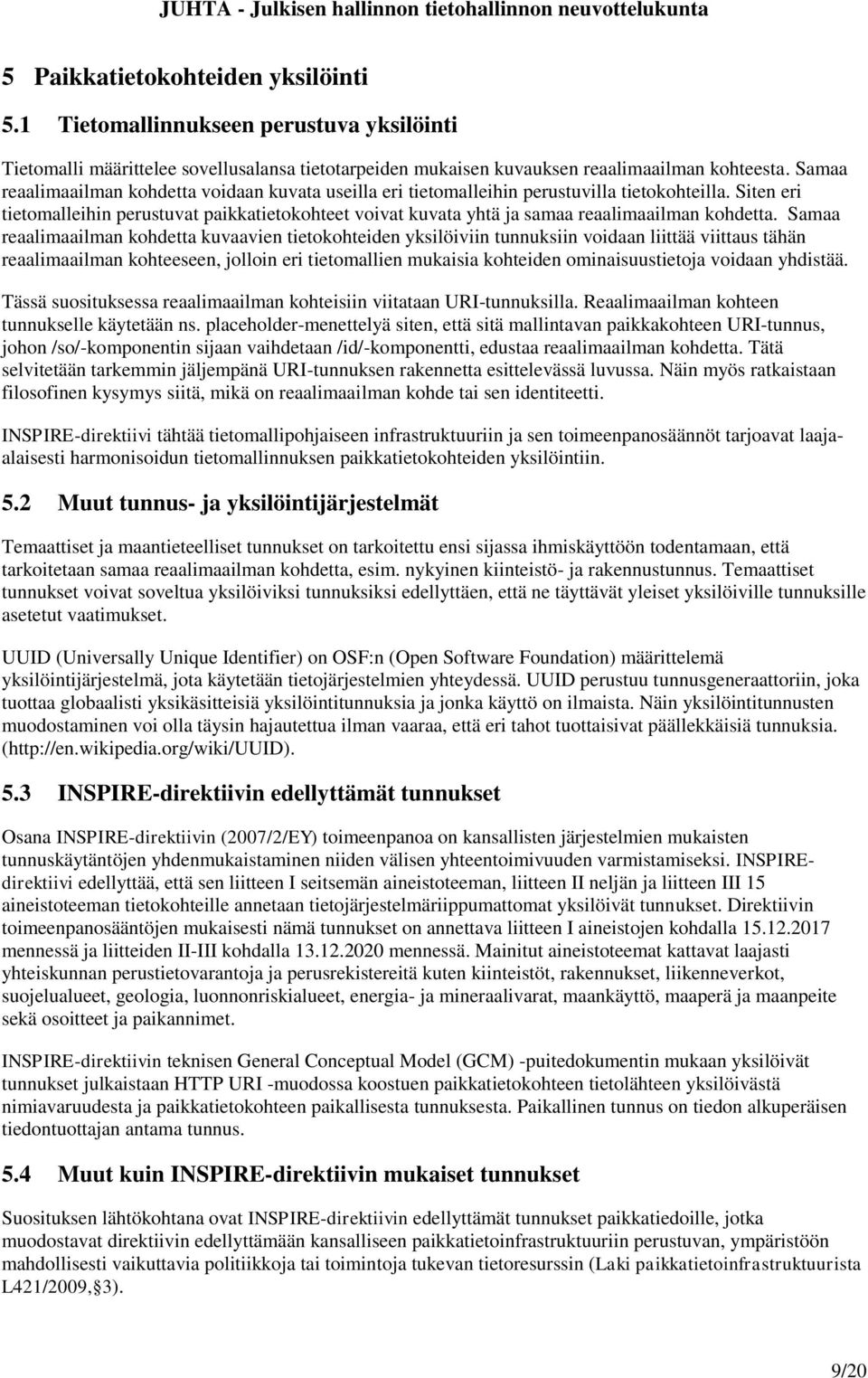 Sit eri tietomalleihin perustuvat paikkatietokohteet voivat kuvata yhtä ja samaa reaalimaailman kohdetta.