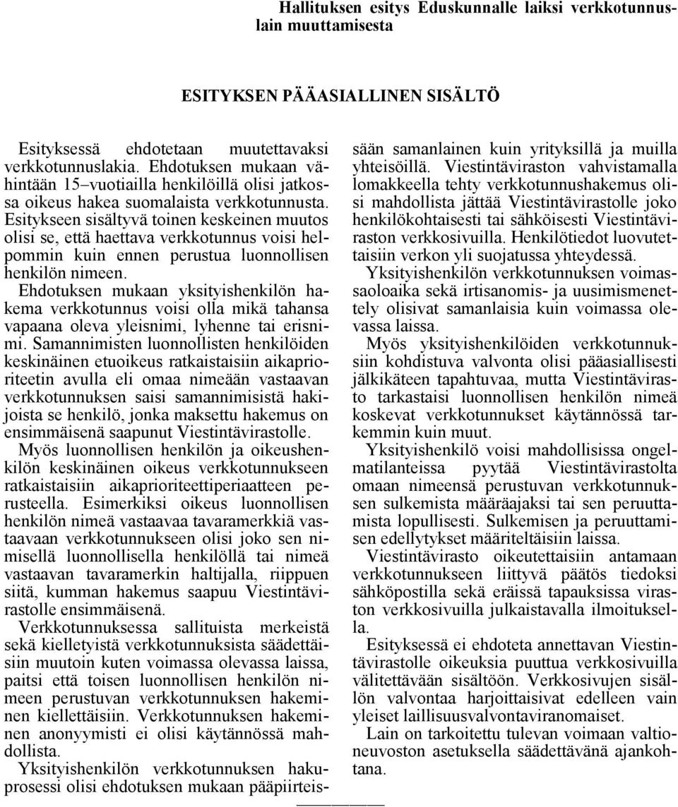 Esitykseen sisältyvä toinen keskeinen muutos olisi se, että haettava verkkotunnus voisi helpommin kuin ennen perustua luonnollisen henkilön nimeen.