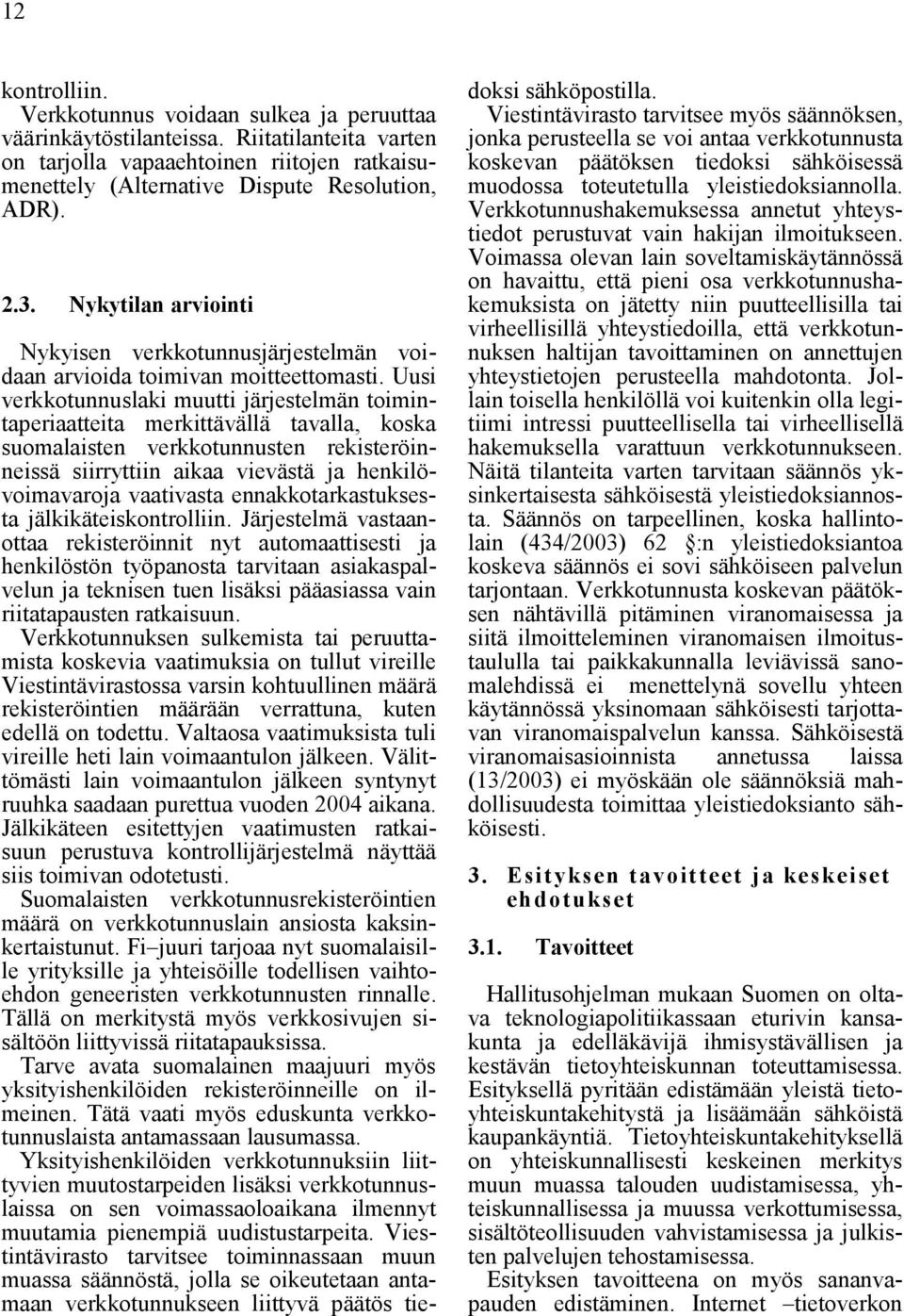 Uusi verkkotunnuslaki muutti järjestelmän toimintaperiaatteita merkittävällä tavalla, koska suomalaisten verkkotunnusten rekisteröinneissä siirryttiin aikaa vievästä ja henkilövoimavaroja vaativasta