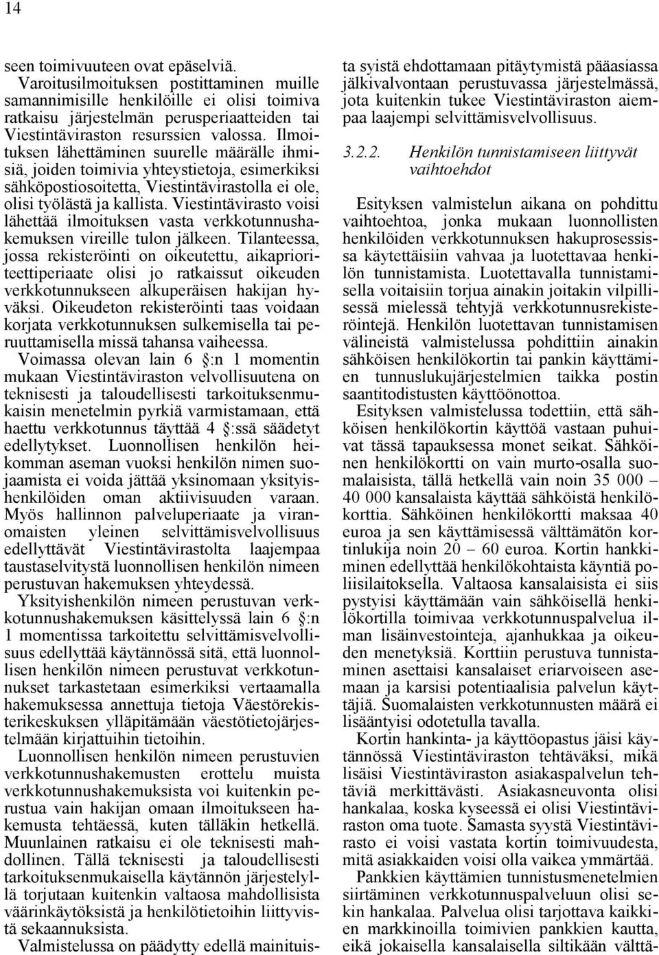 Ilmoituksen lähettäminen suurelle määrälle ihmisiä, joiden toimivia yhteystietoja, esimerkiksi sähköpostiosoitetta, Viestintävirastolla ei ole, olisi työlästä ja kallista.