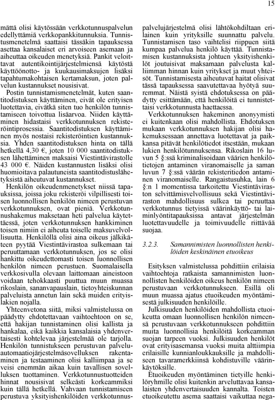 Pankit veloittavat autentikointijärjestelmiensä käytöstä käyttöönotto- ja kuukausimaksujen lisäksi tapahtumakohtaisen kertamaksun, joten palvelun kustannukset nousisivat.