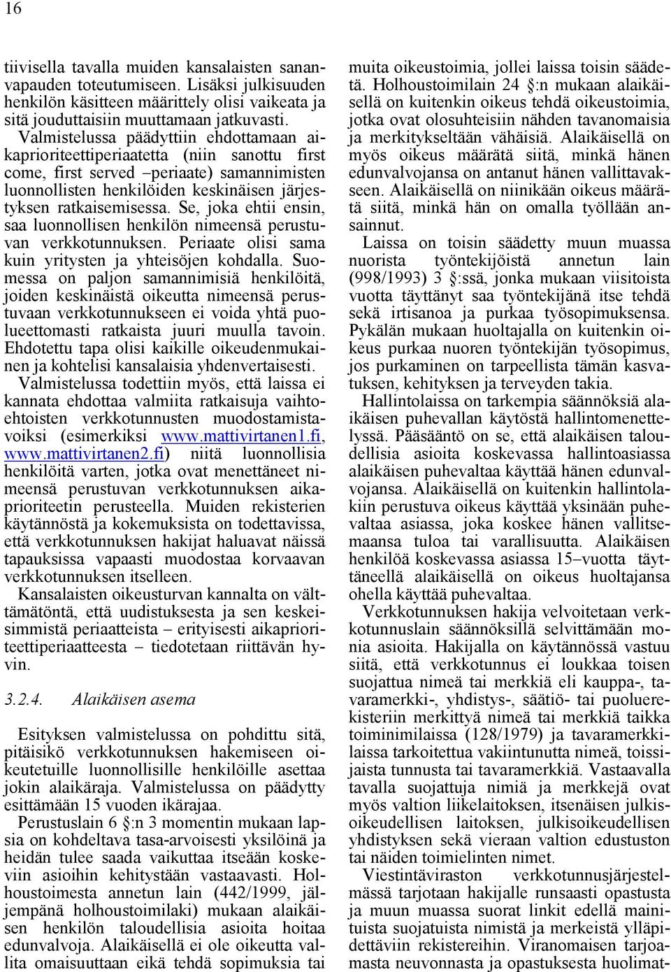 Se, joka ehtii ensin, saa luonnollisen henkilön nimeensä perustuvan verkkotunnuksen. Periaate olisi sama kuin yritysten ja yhteisöjen kohdalla.
