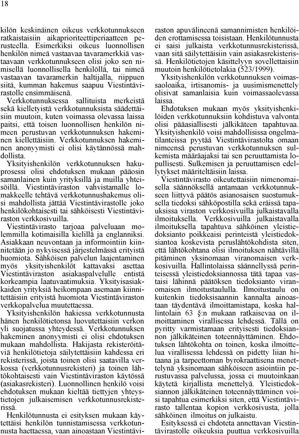 riippuen siitä, kumman hakemus saapuu Viestintävirastolle ensimmäisenä.