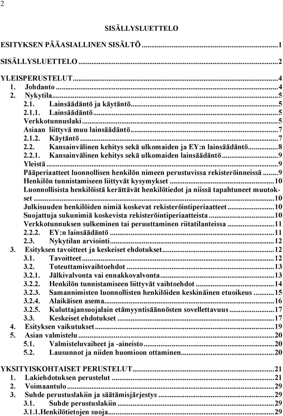 ..9 Pääperiaatteet luonnollisen henkilön nimeen perustuvissa rekisteröinneissä...9 Henkilön tunnistamiseen liittyvät kysymykset.
