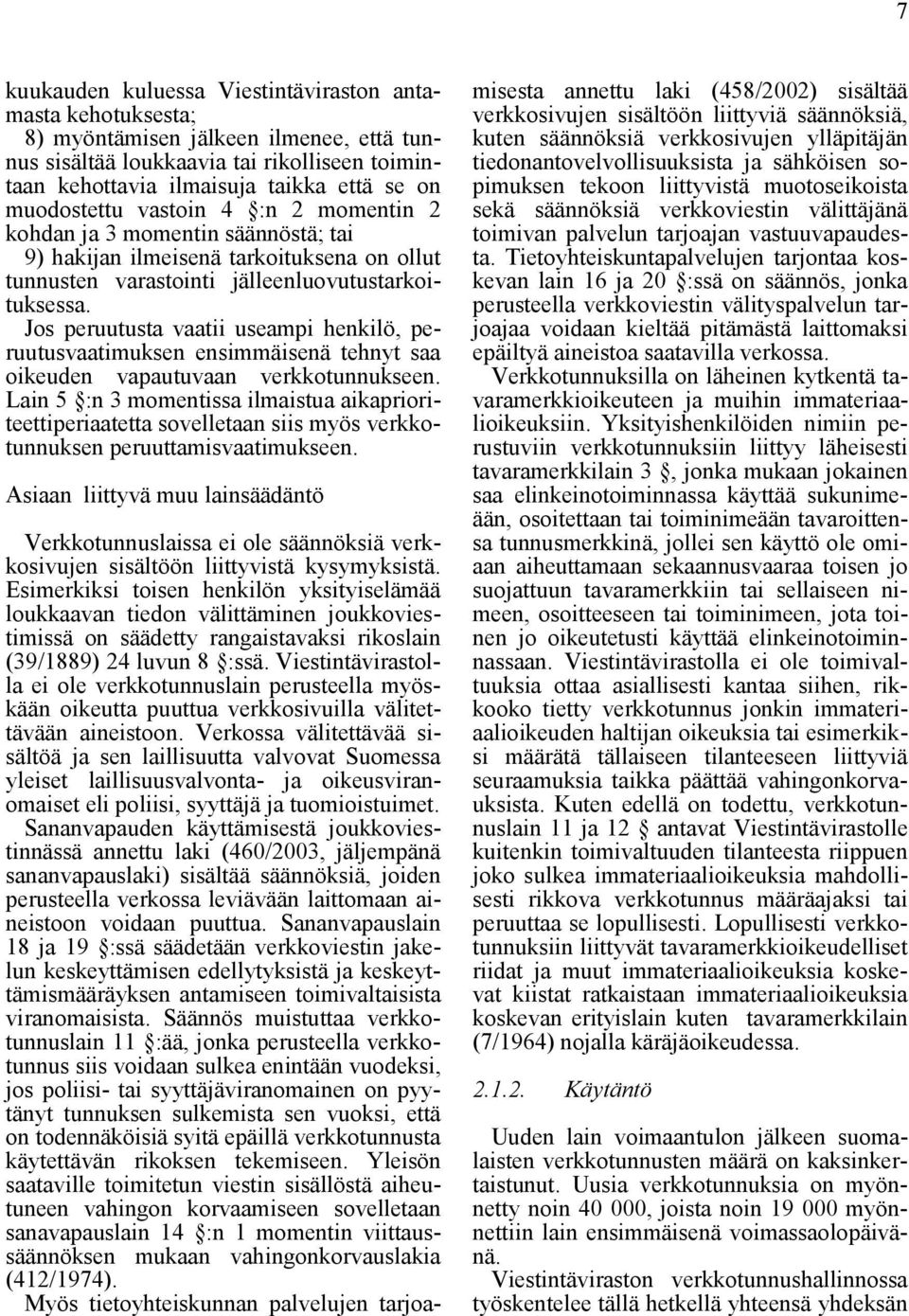 Jos peruutusta vaatii useampi henkilö, peruutusvaatimuksen ensimmäisenä tehnyt saa oikeuden vapautuvaan verkkotunnukseen.