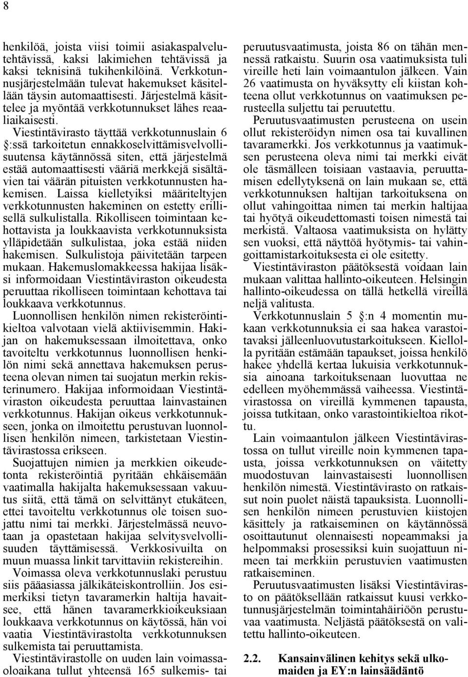 Viestintävirasto täyttää verkkotunnuslain 6 :ssä tarkoitetun ennakkoselvittämisvelvollisuutensa käytännössä siten, että järjestelmä estää automaattisesti vääriä merkkejä sisältävien tai väärän
