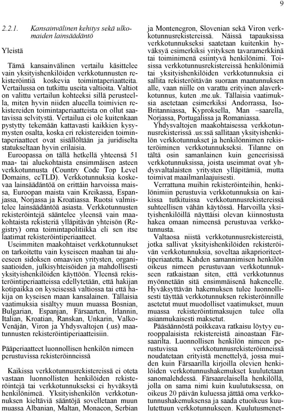 Valtiot on valittu vertailun kohteeksi sillä perusteella, miten hyvin niiden alueella toimivien rekistereiden toimintaperiaatteista on ollut saatavissa selvitystä.