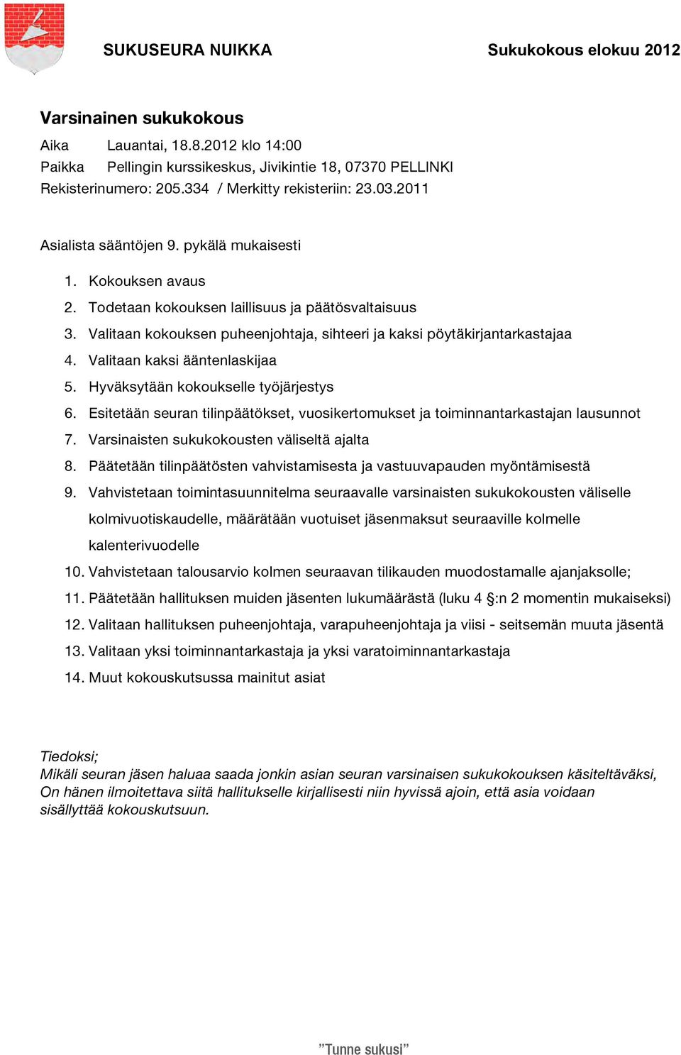 Valitaan kokouksen puheenjohtaja, sihteeri ja kaksi pöytäkirjantarkastajaa 4. Valitaan kaksi ääntenlaskijaa 5. Hyväksytään kokoukselle työjärjestys 6.