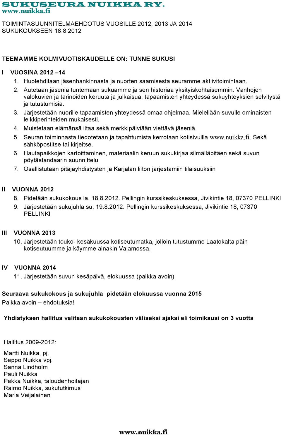 Vanhojen valokuvien ja tarinoiden keruuta ja julkaisua, tapaamisten yhteydessä sukuyhteyksien selvitystä ja tutustumisia. 3. Järjestetään nuorille tapaamisten yhteydessä omaa ohjelmaa.