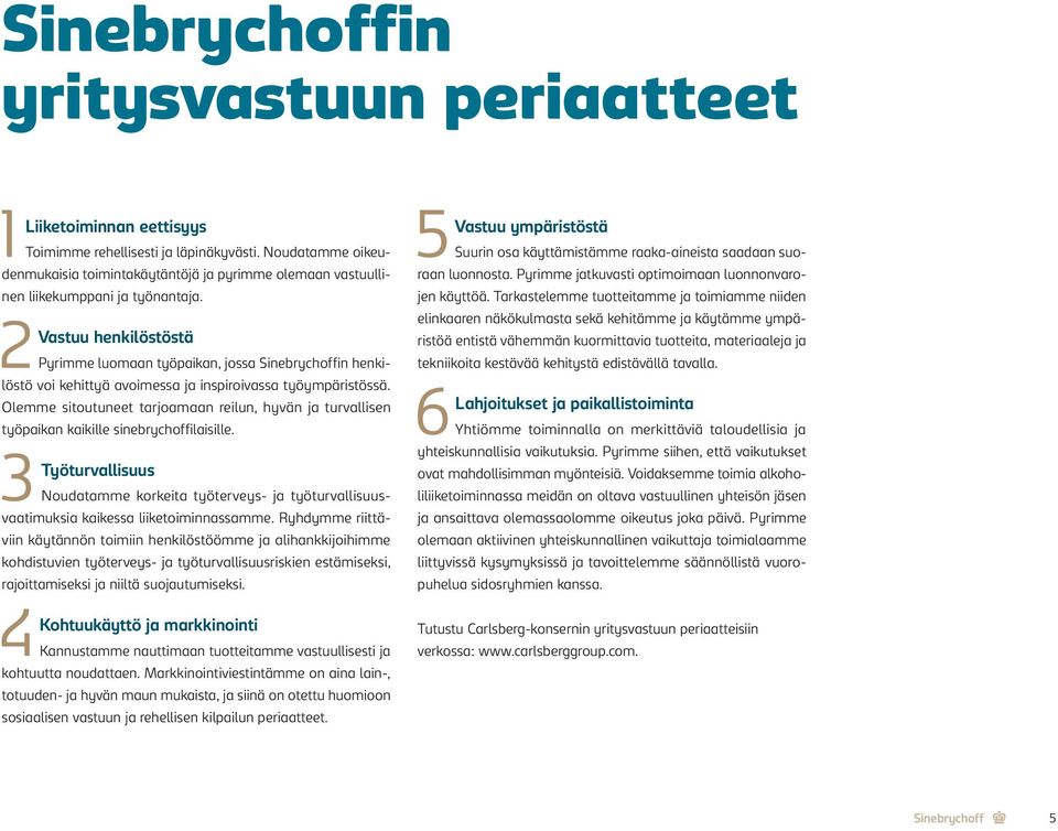 2 Vastuu henkilöstöstä Pyrimme luomaan työpaikan, jossa Sinebrychoffin henkilöstö voi kehittyä avoimessa ja inspiroivassa työympäristössä.