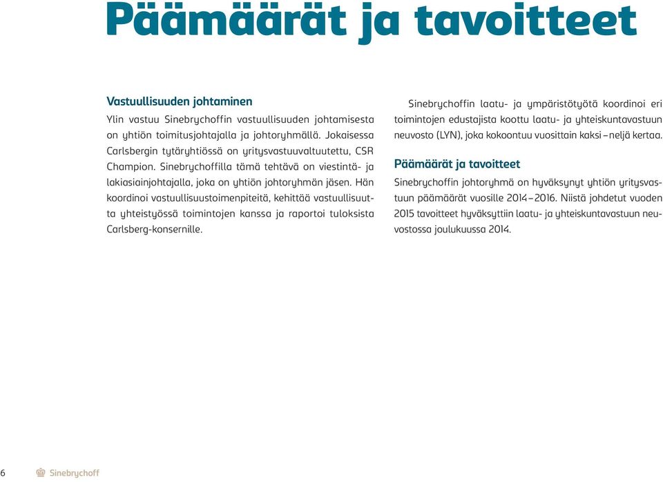 Hän koordinoi vastuullisuustoimenpiteitä, kehittää vastuullisuutta yhteistyössä toimintojen kanssa ja raportoi tuloksista Carlsberg-konsernille.