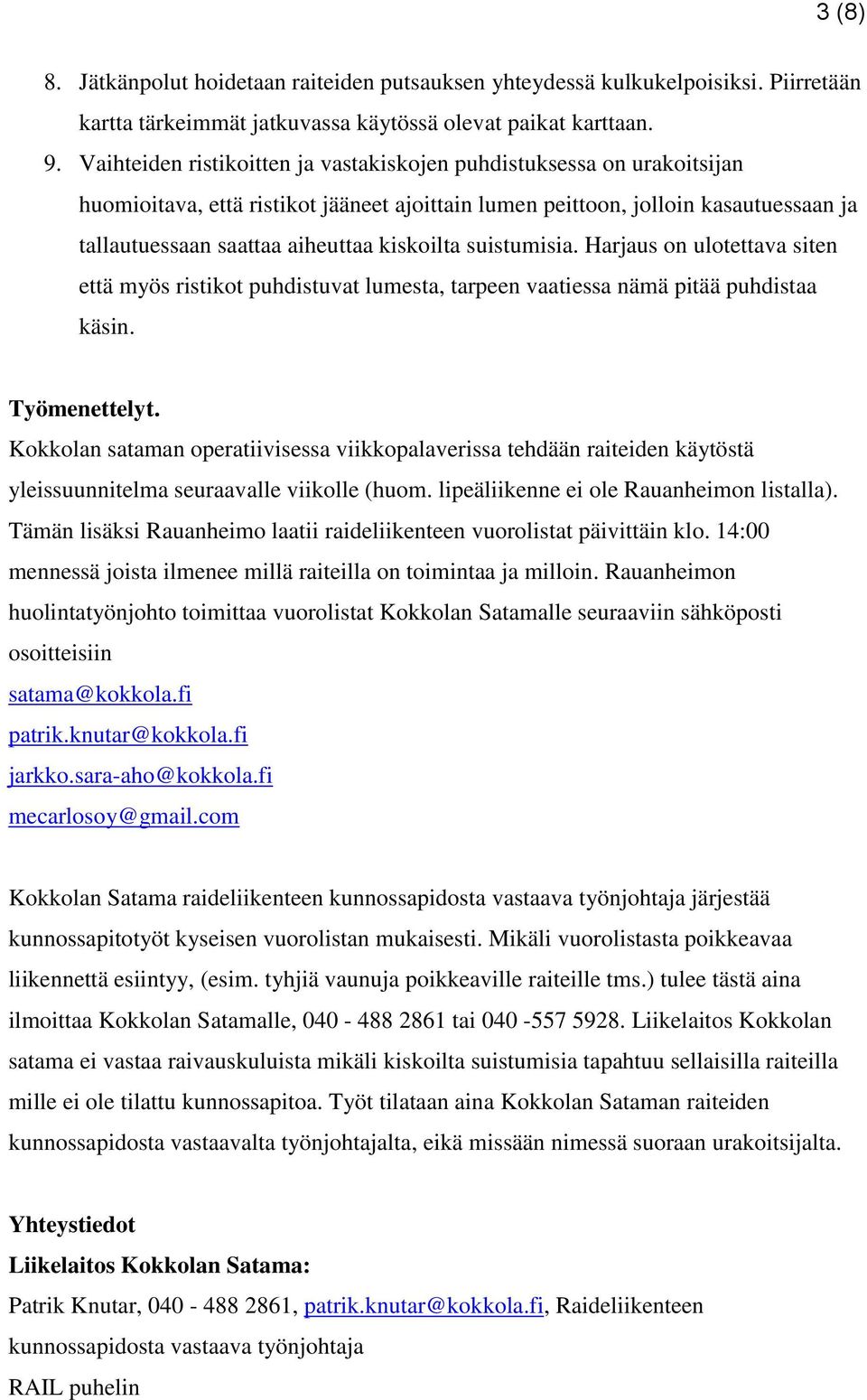 kiskoilta suistumisia. Harjaus on ulotettava siten että myös ristikot puhdistuvat lumesta, tarpeen vaatiessa nämä pitää puhdistaa käsin. Työmenettelyt.