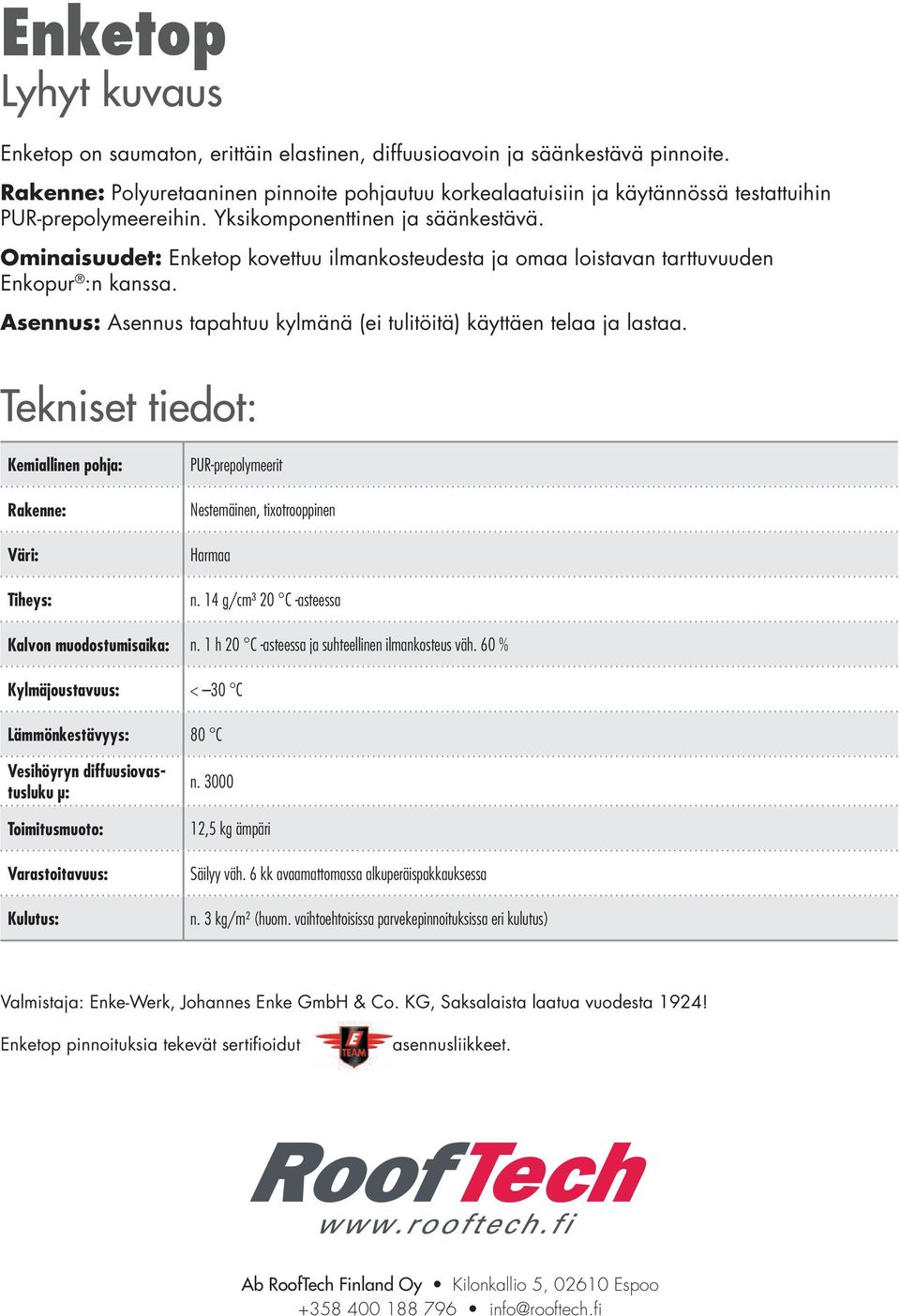 Ominaisuudet: Enketop kovettuu ilmankosteudesta ja omaa loistavan tarttuvuuden Enkopur :n kanssa. Asennus: Asennus tapahtuu kylmänä (ei tulitöitä) käyttäen telaa ja lastaa.