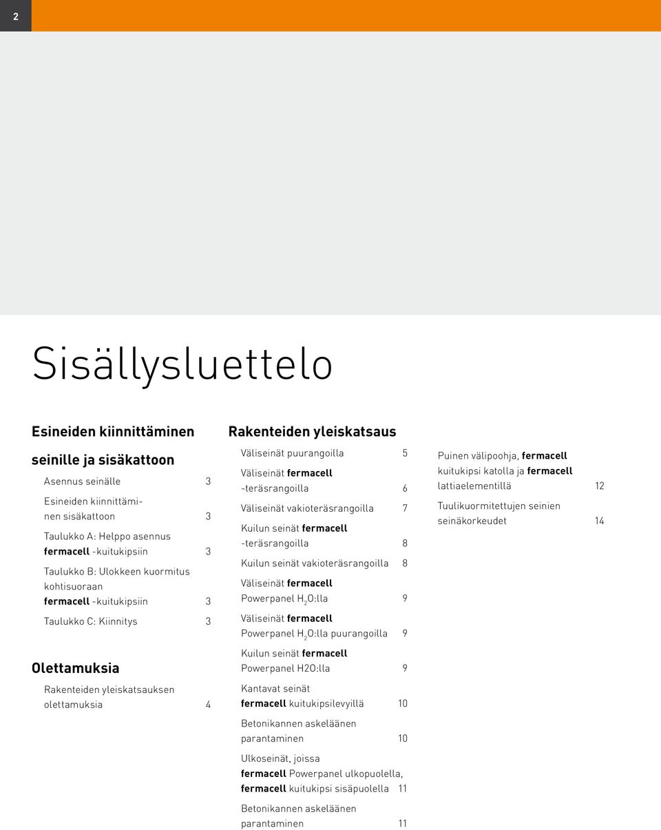 vakioteräsrangoilla 7 Kuilun seinät -teräsrangoilla 8 Kuilun seinät vakioteräsrangoilla 8 Väliseinät Powerpanel H 2 O:lla 9 Väliseinät Powerpanel H 2 O:lla puurangoilla 9 Kuilun seinät Powerpanel