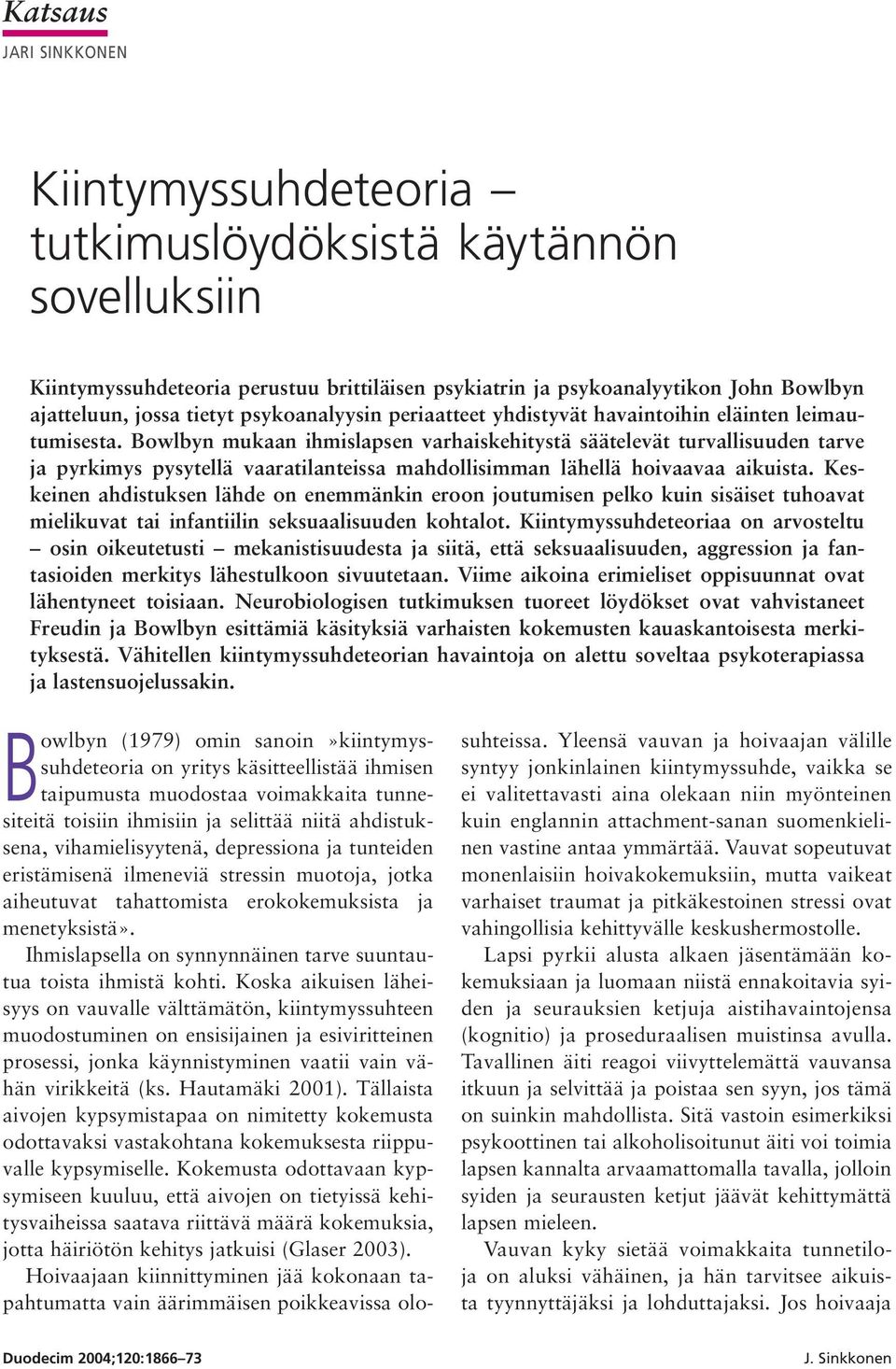 Bowlbyn mukaan ihmislapsen varhaiskehitystä säätelevät turvallisuuden tarve ja pyrkimys pysytellä vaaratilanteissa mahdollisimman lähellä hoivaavaa aikuista.