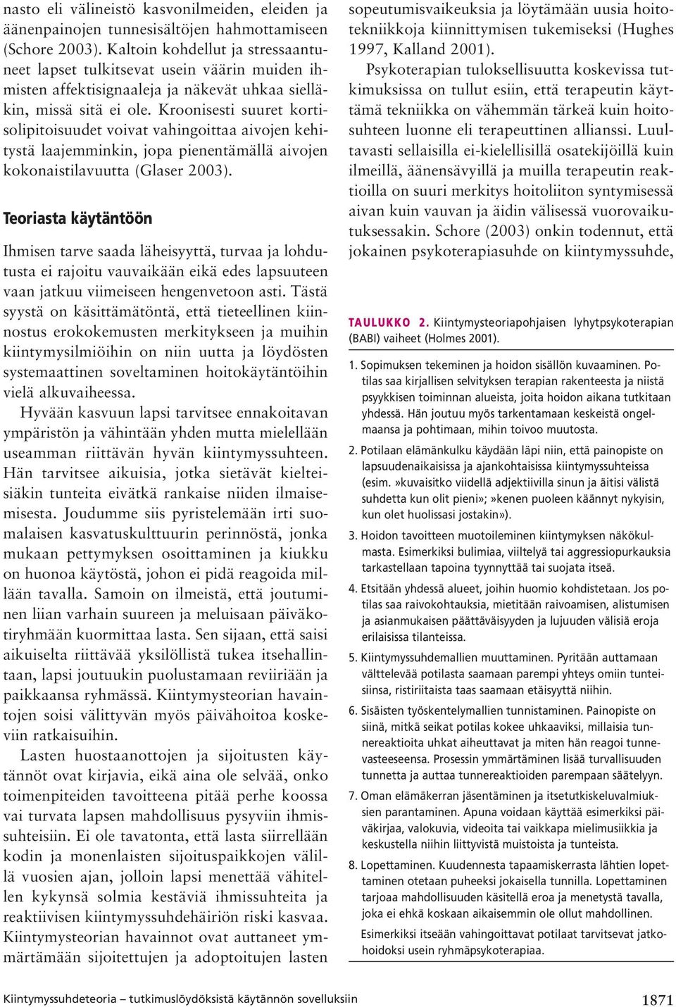 Kroonisesti suuret kortisolipitoisuudet voivat vahingoittaa aivojen kehitystä laajemminkin, jopa pienentämällä aivojen kokonaistilavuutta (Glaser 2003).