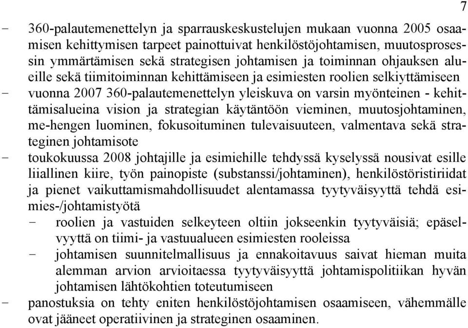 strategian käytäntöön vieminen, muutosjohtaminen, me-hengen luominen, fokusoituminen tulevaisuuteen, valmentava sekä strateginen johtamisote toukokuussa 2008 johtajille ja esimiehille tehdyssä