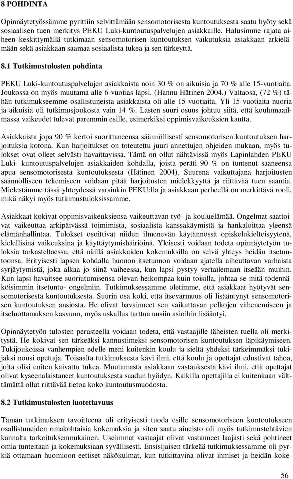 1 Tutkimustulosten pohdinta PEKU Luki-kuntoutuspalvelujen asiakkaista noin 30 % on aikuisia ja 70 % alle 15-vuotiaita. Joukossa on myös muutama alle 6-vuotias lapsi. (Hannu Hätinen 2004.