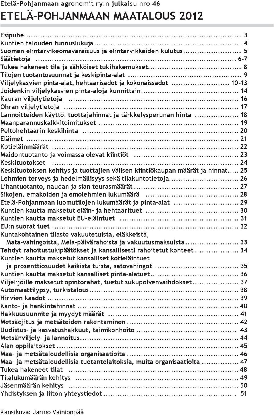 .. 10-13 Joidenkin viljelykasvien pinta-aloja kunnittain... 14 Kauran viljelytietoja... 16 Ohran viljelytietoja... 17 Lannoitteiden käyttö, tuottajahinnat ja tärkkelysperunan hinta.