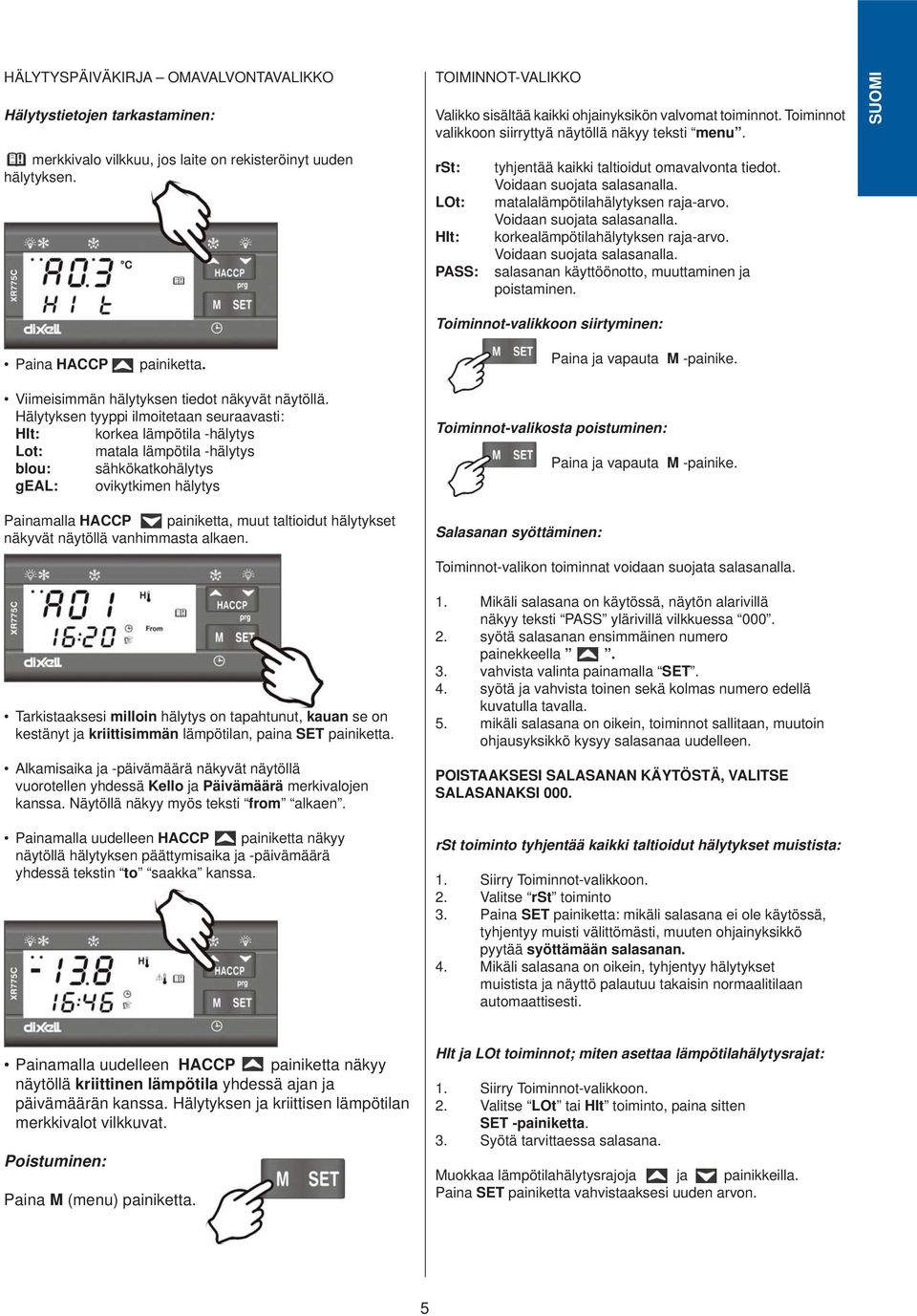 rst: LOt: HIt: PASS: tyhjentää kaikki taltioidut omavalvonta tiedot. Voidaan suojata salasanalla. matalalämpötilahälytyksen raja-arvo. Voidaan suojata salasanalla. korkealämpötilahälytyksen raja-arvo.