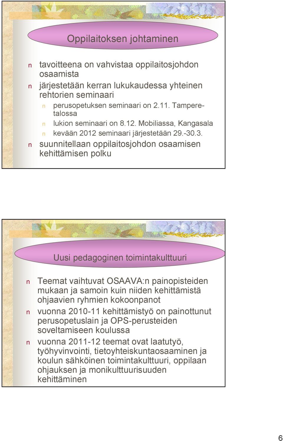 .3. suunnitellaan oppilaitosjohdon osaamisen kehittämisen polku Uusi pedagoginen toimintakulttuuri Teemat vaihtuvat OSAAVA:n painopisteiden mukaan ja samoin kuin niiden kehittämistä ohjaavien